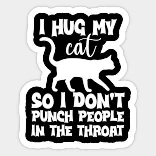 Funny I Hug My Cat So I Don't Punch People In The Throat Sticker